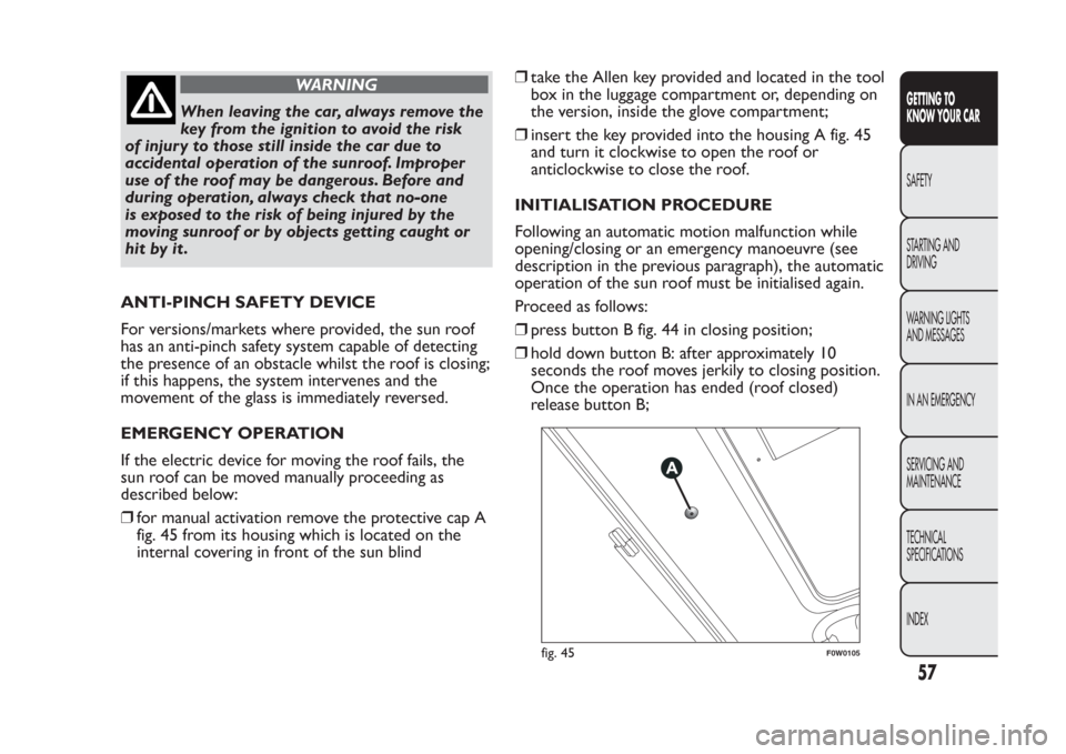 FIAT PANDA 2014 319 / 3.G Repair Manual WARNING
When leaving the car, always remove the
key from the ignition to avoid the risk
of injur y to those still inside the car due to
accidental operation of the sunroof. Improper
use of the roof ma FIAT PANDA 2014 319 / 3.G Repair Manual WARNING
When leaving the car, always remove the
key from the ignition to avoid the risk
of injur y to those still inside the car due to
accidental operation of the sunroof. Improper
use of the roof ma