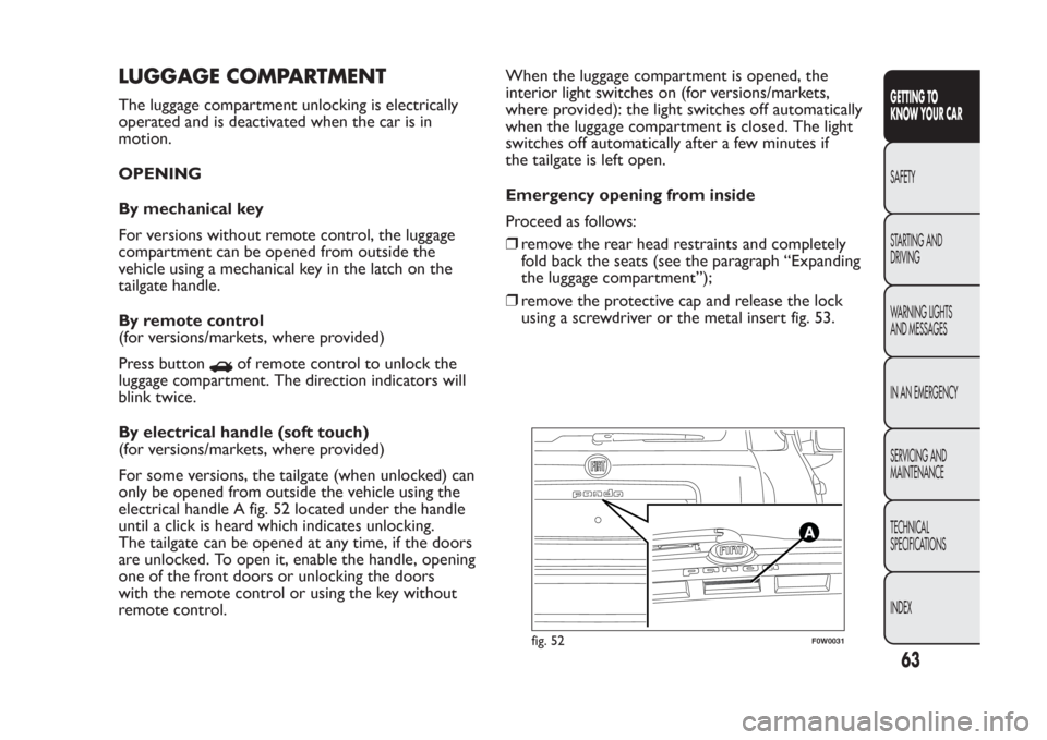 FIAT PANDA 2014 319 / 3.G Repair Manual LUGGAGE COMPARTMENTThe luggage compartment unlocking is electrically
operated and is deactivated when the car is in
motion.
OPENING
By mechanical key
For versions without remote control, the luggage
c