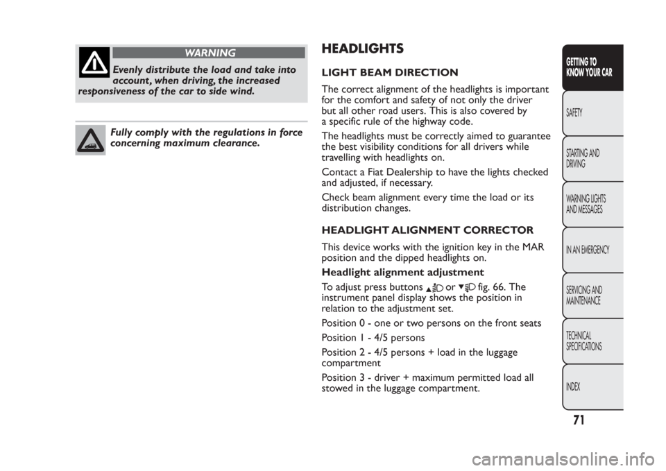 FIAT PANDA 2014 319 / 3.G Manual PDF WARNING
Evenly distribute the load and take into
account , when driving, the increased
responsiveness of the car to side wind.Fully comply with the regulations in force
concerning maximum clearance.
H