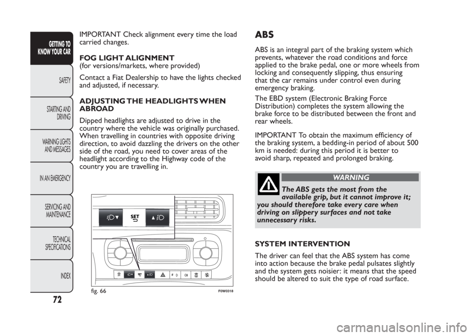 FIAT PANDA 2014 319 / 3.G Manual PDF IMPORTANT Check alignment every time the load
carried changes.
FOG LIGHT ALIGNMENT
(for versions/markets, where provided)
Contact a Fiat Dealership to have the lights checked
and adjusted, if necessar