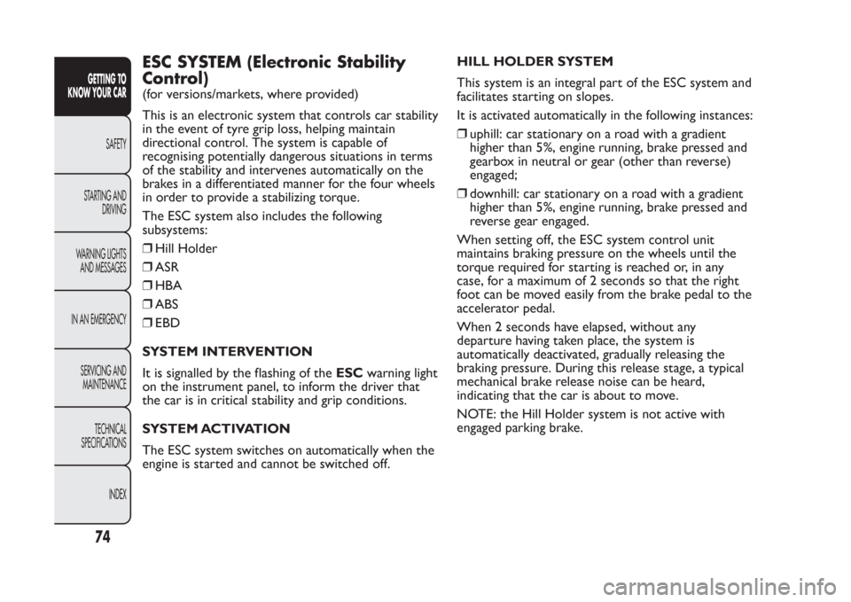 FIAT PANDA 2014 319 / 3.G Manual PDF ESC SYSTEM (Electronic Stability
Control)(for versions/markets, where provided)
This is an electronic system that controls car stability
in the event of tyre grip loss, helping maintain
directional co