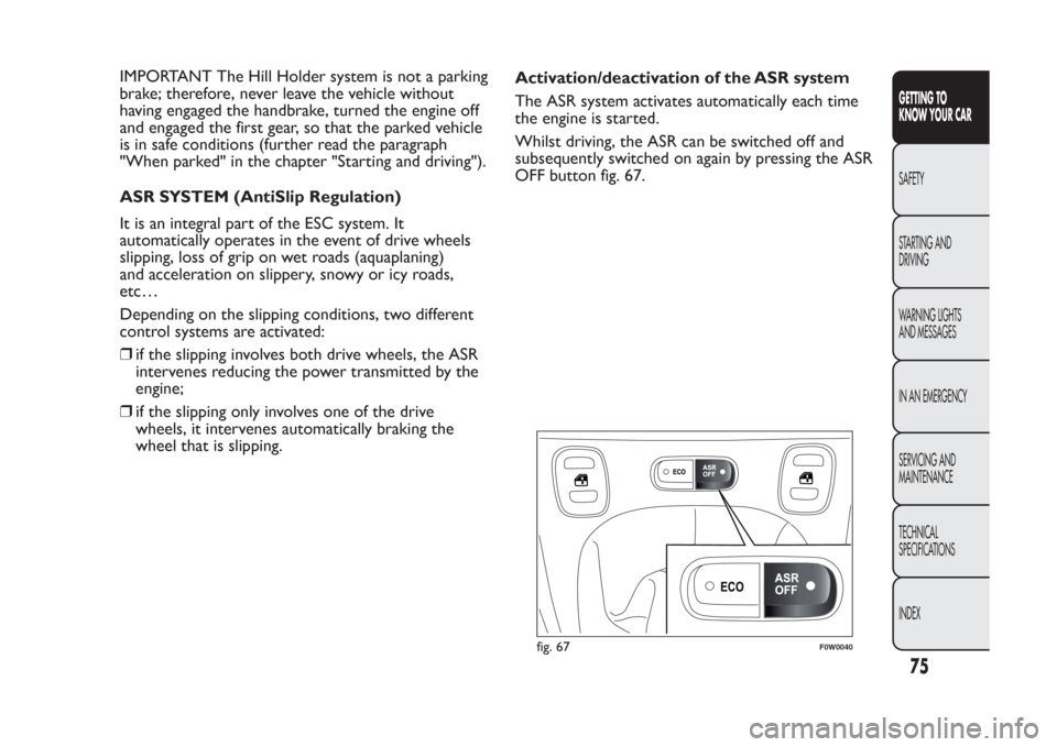 FIAT PANDA 2014 319 / 3.G Manual PDF IMPORTANT The Hill Holder system is not a parking
brake; therefore, never leave the vehicle without
having engaged the handbrake, turned the engine off
and engaged the first gear, so that the parked v