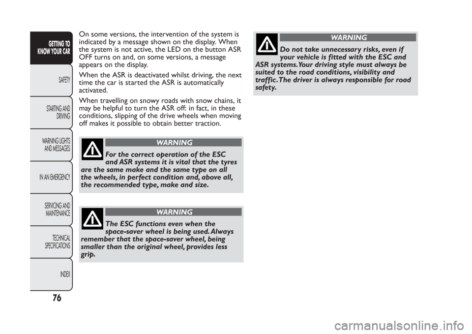 FIAT PANDA 2014 319 / 3.G Owners Manual On some versions, the intervention of the system is
indicated by a message shown on the display. When
the system is not active, the LED on the button ASR
OFF turns on and, on some versions, a message
