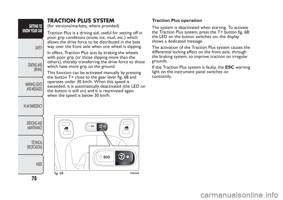 FIAT PANDA 2014 319 / 3.G Manual PDF TRACTION PLUS SYSTEM(for versions/markets, where provided)
Traction Plus is a driving aid, useful for setting off in
poor grip conditions (snow, ice, mud, etc.) which
allows the drive force to be dist FIAT PANDA 2014 319 / 3.G Manual PDF TRACTION PLUS SYSTEM(for versions/markets, where provided)
Traction Plus is a driving aid, useful for setting off in
poor grip conditions (snow, ice, mud, etc.) which
allows the drive force to be dist