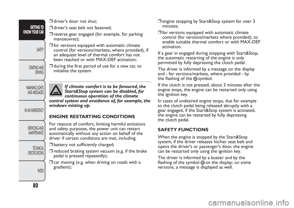 FIAT PANDA 2014 319 / 3.G Owners Manual ❒drivers door not shut;
❒drivers seat belt not fastened;
❒reverse gear engaged (for example, for parking
manoeuvres);
❒for versions equipped with automatic climate
control (for versions/mark