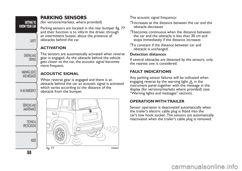 FIAT PANDA 2014 319 / 3.G Owners Manual PARKING SENSORS(for versions/markets, where provided)
Parking sensors are located in the rear bumper fig. 77
and their function is to inform the driver, through
an intermittent buzzer, about the prese