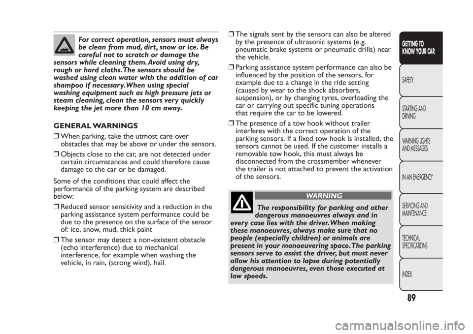 FIAT PANDA 2014 319 / 3.G Owners Manual For correct operation, sensors must always
be clean from mud, dirt , snow or ice. Be
careful not to scratch or damage the
sensors while cleaning them. Avoid using dr y,
rough or hard cloths.The sensor