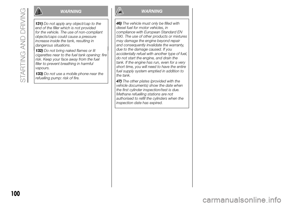 FIAT PANDA 2015 319 / 3.G Service Manual 132)Do not bring naked flames or lit
cigarettes near to the fuel tank opening: fire
risk. Keep your face away from the fuel
filler to prevent breathing in harmful
vapours.
133)Do not use a mobile phon