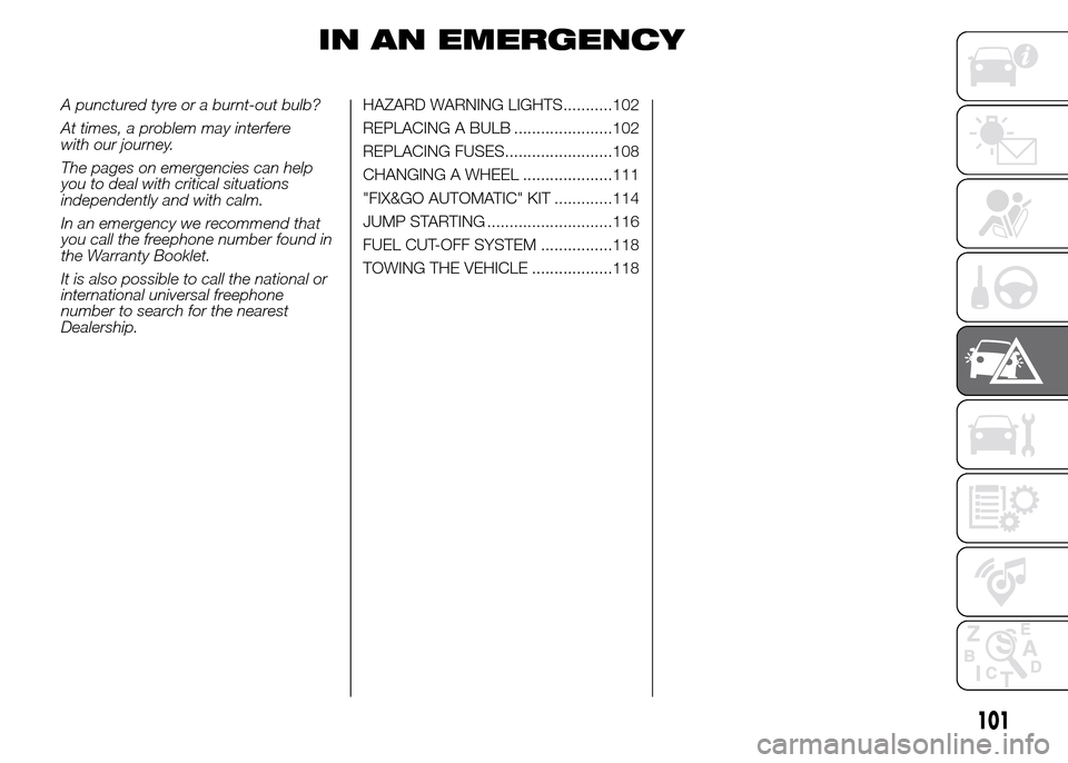 FIAT PANDA 2015 319 / 3.G Owners Manual IN AN EMERGENCY
A punctured tyre or a burnt-out bulb?
At times, a problem may interfere
with our journey.
The pages on emergencies can help
you to deal with critical situations
independently and with 