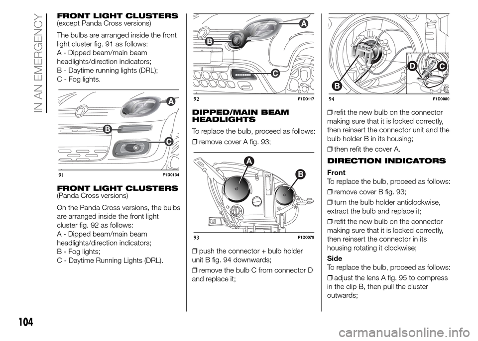 FIAT PANDA 2015 319 / 3.G Owners Manual FRONT LIGHT CLUSTERS
(except Panda Cross versions)
The bulbs are arranged inside the front
light cluster fig. 91 as follows:
A - Dipped beam/main beam
headlights/direction indicators;
B - Daytime runn