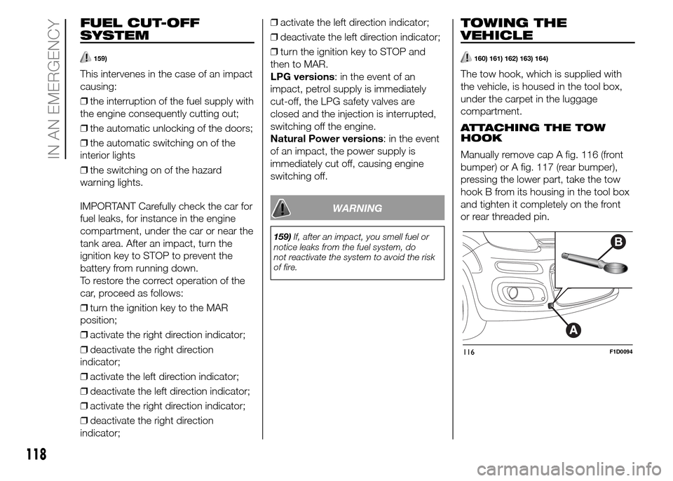 FIAT PANDA 2015 319 / 3.G Owners Manual FUEL CUT-OFF
SYSTEM
159)
This intervenes in the case of an impact
causing:
❒the interruption of the fuel supply with
the engine consequently cutting out;
❒the automatic unlocking of the doors;
❒