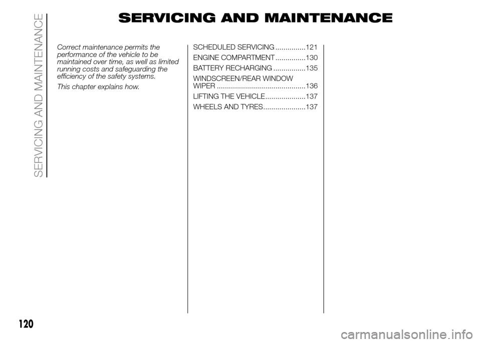 FIAT PANDA 2015 319 / 3.G Owners Manual SERVICING AND MAINTENANCE
Correct maintenance permits the
performance of the vehicle to be
maintained over time, as well as limited
running costs and safeguarding the
efficiency of the safety systems.