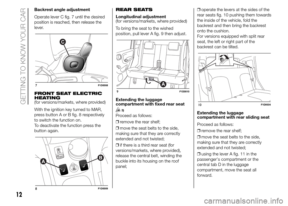 FIAT PANDA 2015 319 / 3.G Owners Manual Backrest angle adjustment
Operate lever C fig. 7 until the desired
position is reached, then release the
lever.
FRONT SEAT ELECTRIC
HEATING
(for versions/markets, where provided)
With the ignition key FIAT PANDA 2015 319 / 3.G Owners Manual Backrest angle adjustment
Operate lever C fig. 7 until the desired
position is reached, then release the
lever.
FRONT SEAT ELECTRIC
HEATING
(for versions/markets, where provided)
With the ignition key