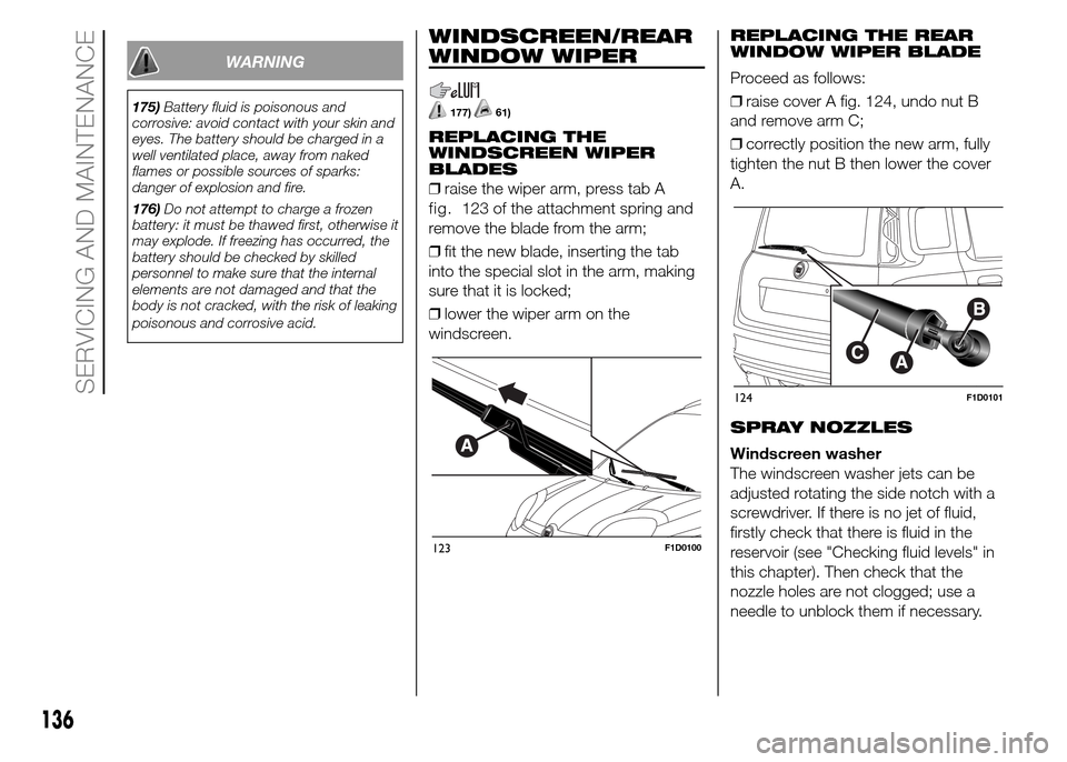 FIAT PANDA 2015 319 / 3.G Owners Manual WARNING
175)Battery fluid is poisonous and
corrosive: avoid contact with your skin and
eyes. The battery should be charged in a
well ventilated place, away from naked
flames or possible sources of spa FIAT PANDA 2015 319 / 3.G Owners Manual WARNING
175)Battery fluid is poisonous and
corrosive: avoid contact with your skin and
eyes. The battery should be charged in a
well ventilated place, away from naked
flames or possible sources of spa