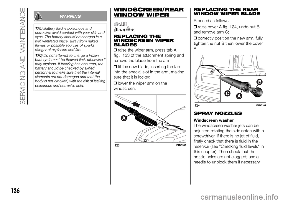 FIAT PANDA 2015 319 / 3.G Owners Manual WARNING
175)Battery fluid is poisonous and
corrosive: avoid contact with your skin and
eyes. The battery should be charged in a
well ventilated place, away from naked
flames or possible sources of spa