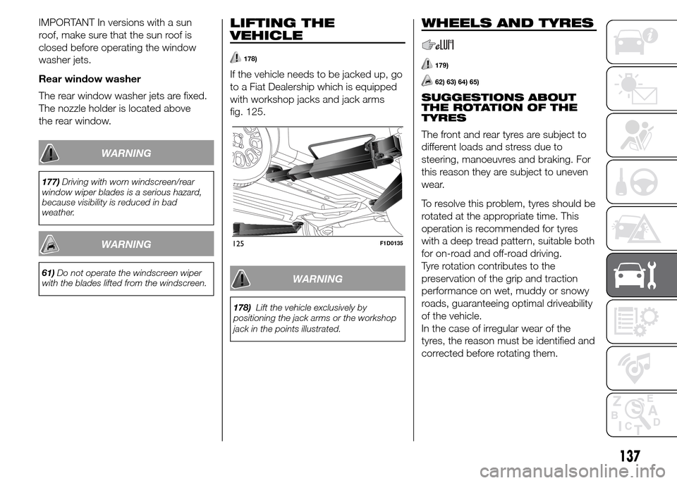 FIAT PANDA 2015 319 / 3.G Owners Manual IMPORTANT In versions with a sun
roof, make sure that the sun roof is
closed before operating the window
washer jets.
Rear window washer
The rear window washer jets are fixed.
The nozzle holder is loc FIAT PANDA 2015 319 / 3.G Owners Manual IMPORTANT In versions with a sun
roof, make sure that the sun roof is
closed before operating the window
washer jets.
Rear window washer
The rear window washer jets are fixed.
The nozzle holder is loc