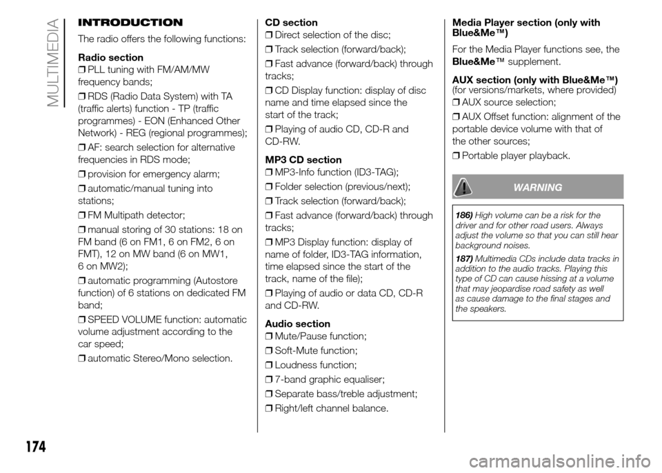 FIAT PANDA 2015 319 / 3.G Owners Manual 174
MULTIMEDIA
INTRODUCTION
The radio offers the following functions:
Radio section
❒PLL tuning with FM/AM/MW
frequency bands;
❒RDS (Radio Data System) with TA
(traffic alerts) function - TP (traf FIAT PANDA 2015 319 / 3.G Owners Manual 174
MULTIMEDIA
INTRODUCTION
The radio offers the following functions:
Radio section
❒PLL tuning with FM/AM/MW
frequency bands;
❒RDS (Radio Data System) with TA
(traffic alerts) function - TP (traf