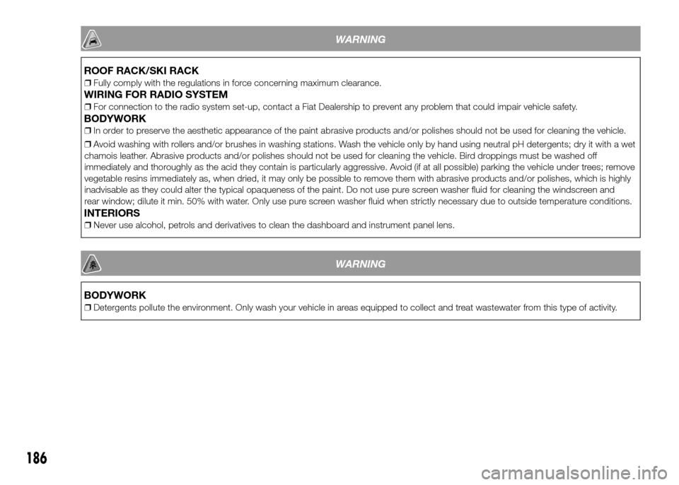 FIAT PANDA 2015 319 / 3.G Owners Manual WARNING
ROOF RACK/SKI RACK
❒Fully comply with the regulations in force concerning maximum clearance.
WIRING FOR RADIO SYSTEM
❒For connection to the radio system set-up, contact a Fiat Dealership t