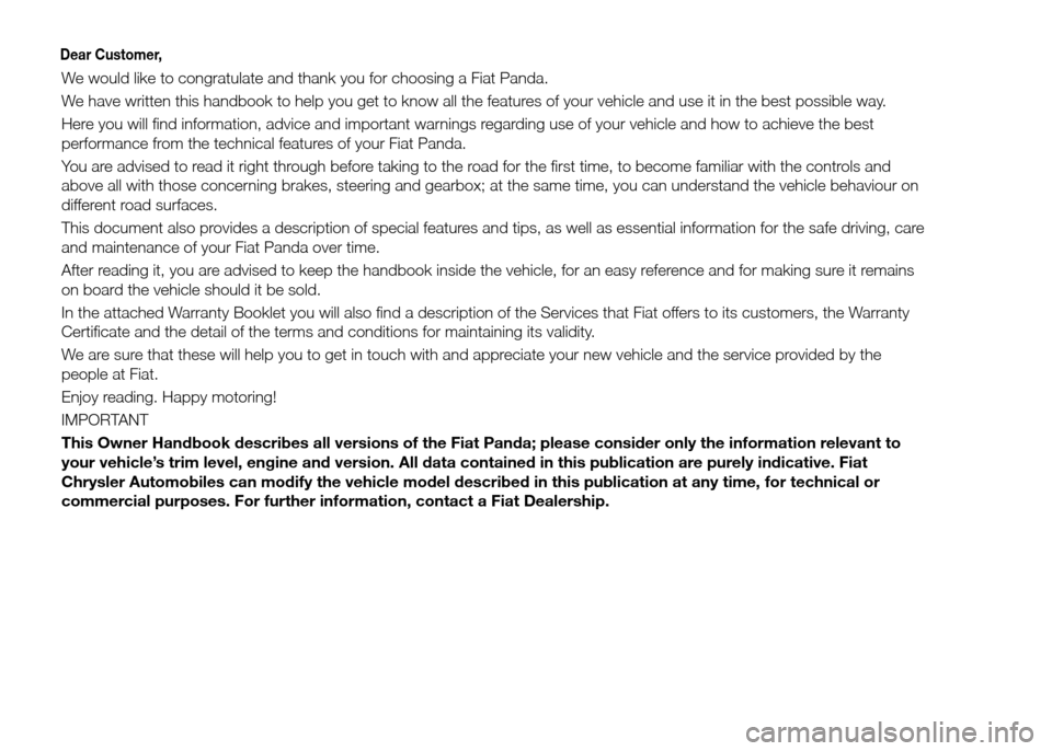 FIAT PANDA 2015 319 / 3.G Owners Manual Dear Customer,
We would like to congratulate and thank you for choosing a Fiat Panda.
We have written this handbook to help you get to know all the features of your vehicle and use it in the best poss FIAT PANDA 2015 319 / 3.G Owners Manual Dear Customer,
We would like to congratulate and thank you for choosing a Fiat Panda.
We have written this handbook to help you get to know all the features of your vehicle and use it in the best poss