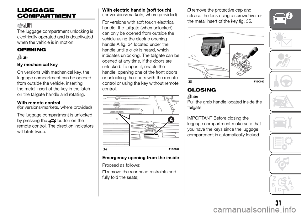 FIAT PANDA 2015 319 / 3.G Owners Manual LUGGAGE
COMPARTMENT
The luggage compartment unlocking is
electrically operated and is deactivated
when the vehicle is in motion.
OPENING
28)
By mechanical key
On versions with mechanical key, the
lugg
