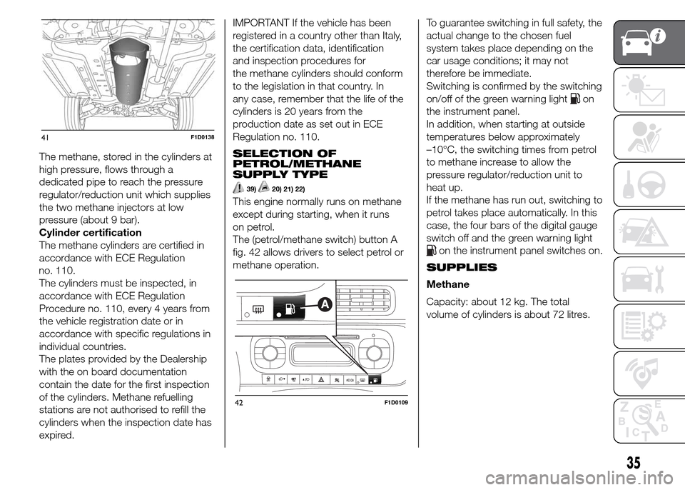FIAT PANDA 2015 319 / 3.G Owners Guide The methane, stored in the cylinders at
high pressure, flows through a
dedicated pipe to reach the pressure
regulator/reduction unit which supplies
the two methane injectors at low
pressure (about 9 b FIAT PANDA 2015 319 / 3.G Owners Guide The methane, stored in the cylinders at
high pressure, flows through a
dedicated pipe to reach the pressure
regulator/reduction unit which supplies
the two methane injectors at low
pressure (about 9 b