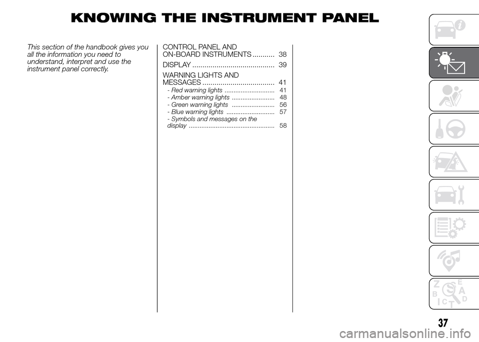 FIAT PANDA 2015 319 / 3.G Owners Guide KNOWING THE INSTRUMENT PANEL
This section of the handbook gives you
all the information you need to
understand, interpret and use the
instrument panel correctly.CONTROL PANEL AND
ON-BOARD INSTRUMENTS FIAT PANDA 2015 319 / 3.G Owners Guide KNOWING THE INSTRUMENT PANEL
This section of the handbook gives you
all the information you need to
understand, interpret and use the
instrument panel correctly.CONTROL PANEL AND
ON-BOARD INSTRUMENTS