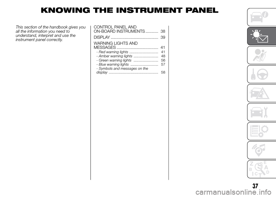 FIAT PANDA 2015 319 / 3.G Owners Guide KNOWING THE INSTRUMENT PANEL
This section of the handbook gives you
all the information you need to
understand, interpret and use the
instrument panel correctly.CONTROL PANEL AND
ON-BOARD INSTRUMENTS 