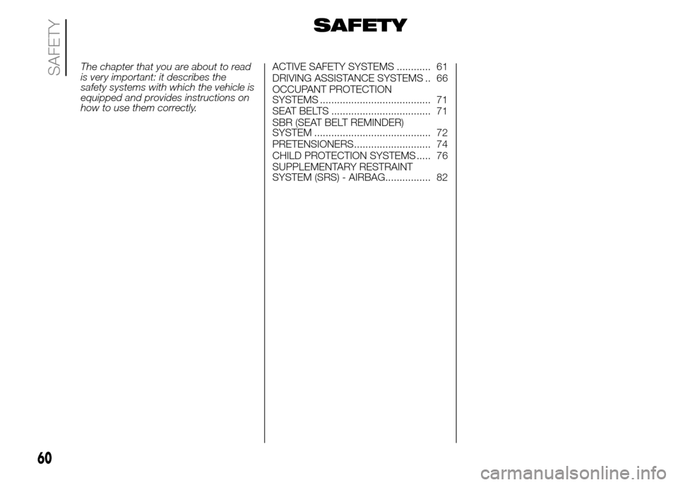 FIAT PANDA 2015 319 / 3.G Repair Manual SAFETY
The chapter that you are about to read
is very important: it describes the
safety systems with which the vehicle is
equipped and provides instructions on
how to use them correctly.ACTIVE SAFETY FIAT PANDA 2015 319 / 3.G Repair Manual SAFETY
The chapter that you are about to read
is very important: it describes the
safety systems with which the vehicle is
equipped and provides instructions on
how to use them correctly.ACTIVE SAFETY