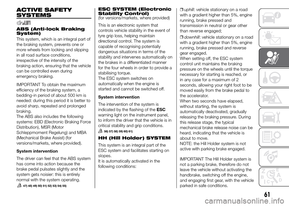 FIAT PANDA 2015 319 / 3.G Owners Manual ACTIVE SAFETY
SYSTEMS
ABS (Anti-lock Braking
System)
This system, which is an integral part of
the braking system, prevents one or
more wheels from locking and slipping
in all road surface conditions,