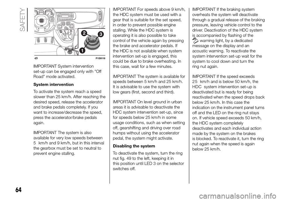 FIAT PANDA 2015 319 / 3.G Owners Manual IMPORTANT System intervention
set-up can be engaged only with "Off
Road" mode activated.
System intervention
To activate the system reach a speed
slower than 25 km/h. After reaching the
desired speed,