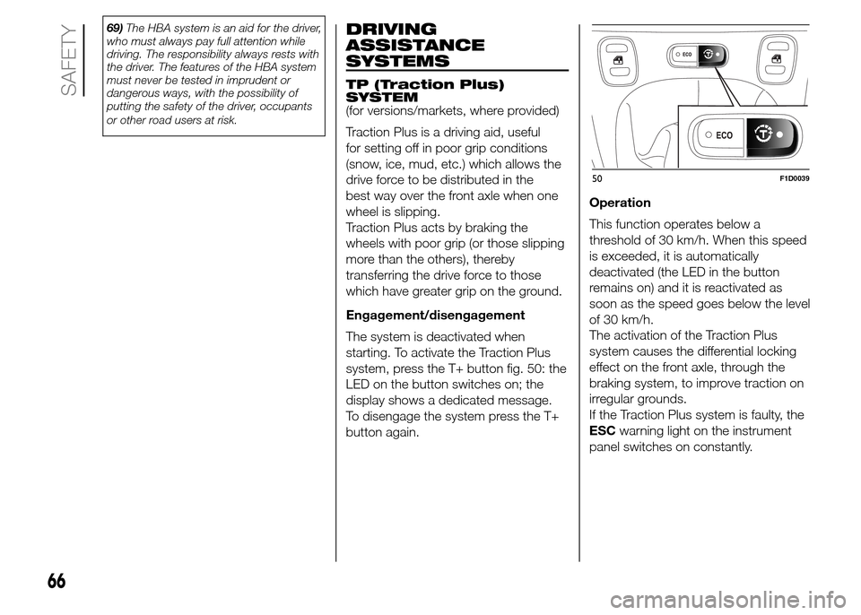 FIAT PANDA 2015 319 / 3.G User Guide 69)The HBA system is an aid for the driver,
who must always pay full attention while
driving. The responsibility always rests with
the driver. The features of the HBA system
must never be tested in im