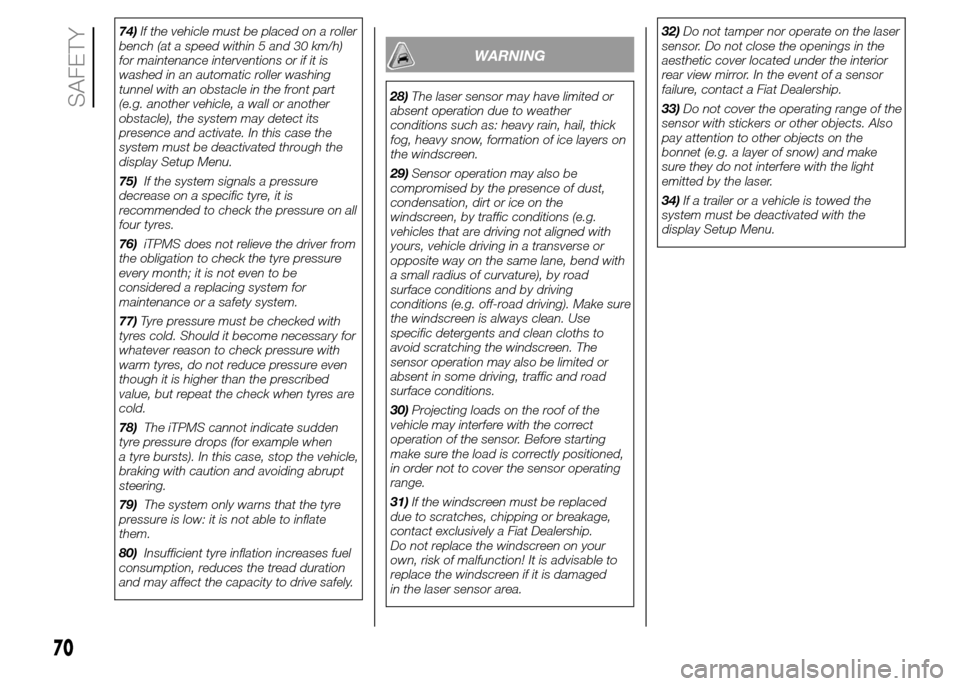 FIAT PANDA 2015 319 / 3.G Owners Manual 74)If the vehicle must be placed on a roller
bench (at a speed within 5 and 30 km/h)
for maintenance interventions or if it is
washed in an automatic roller washing
tunnel with an obstacle in the fron FIAT PANDA 2015 319 / 3.G Owners Manual 74)If the vehicle must be placed on a roller
bench (at a speed within 5 and 30 km/h)
for maintenance interventions or if it is
washed in an automatic roller washing
tunnel with an obstacle in the fron