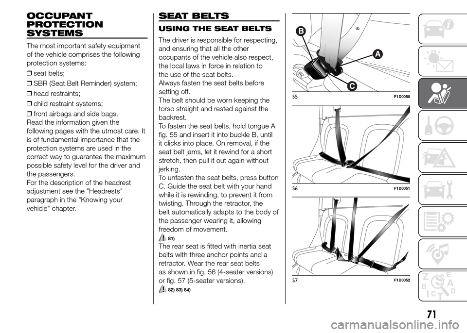 FIAT PANDA 2015 319 / 3.G Manual PDF OCCUPANT
PROTECTION
SYSTEMS
The most important safety equipment
of the vehicle comprises the following
protection systems:
❒seat belts;
❒SBR (Seat Belt Reminder) system;
❒head restraints;
❒chi FIAT PANDA 2015 319 / 3.G Manual PDF OCCUPANT
PROTECTION
SYSTEMS
The most important safety equipment
of the vehicle comprises the following
protection systems:
❒seat belts;
❒SBR (Seat Belt Reminder) system;
❒head restraints;
❒chi