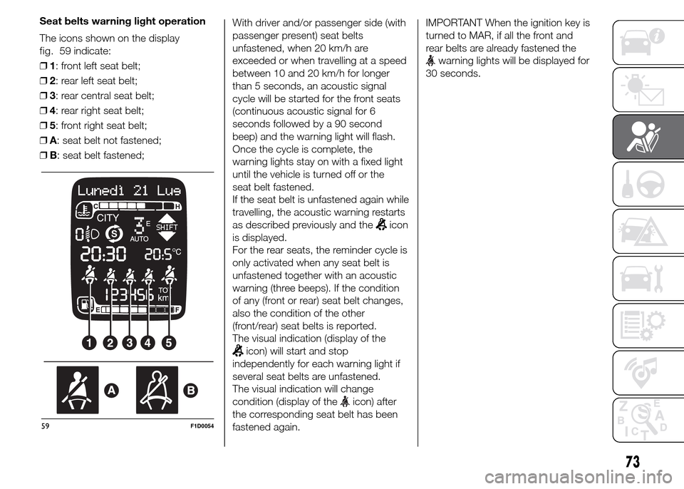 FIAT PANDA 2015 319 / 3.G Manual PDF With driver and/or passenger side (with
passenger present) seat belts
unfastened, when 20 km/h are
exceeded or when travelling at a speed
between 10 and 20 km/h for longer
than 5 seconds, an acoustic 