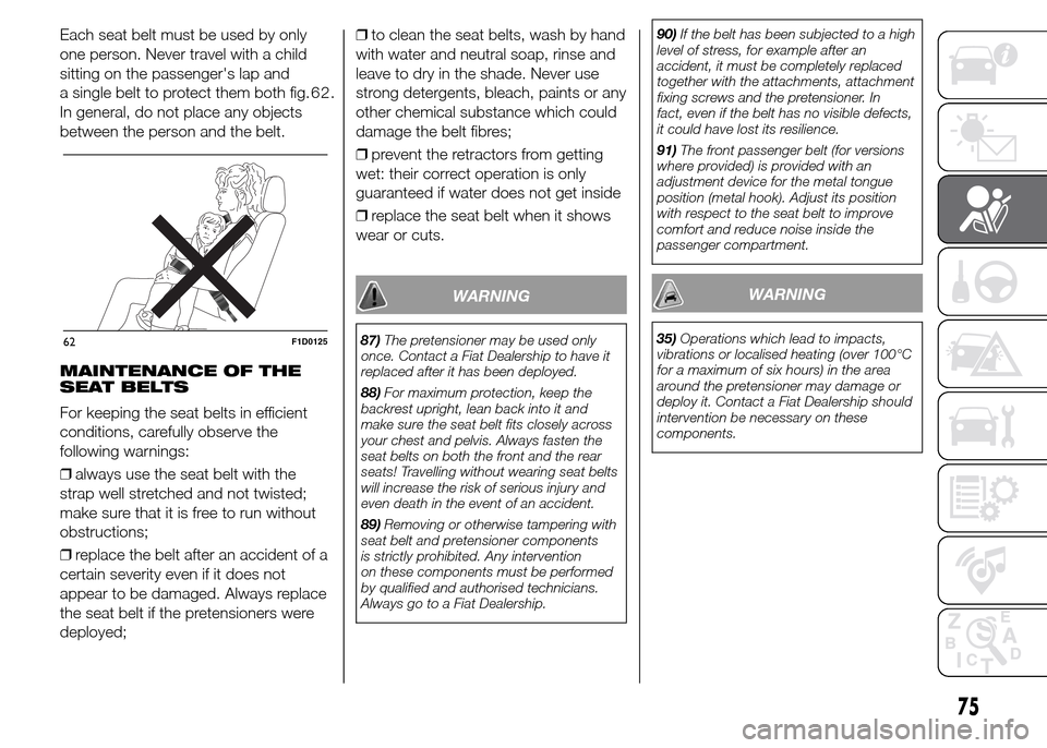 FIAT PANDA 2015 319 / 3.G Manual PDF Each seat belt must be used by only
one person. Never travel with a child
sitting on the passengers lap and
a single belt to protect them both fig.
In general, do not place any objects
between the pe