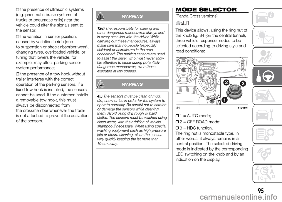 FIAT PANDA 2015 319 / 3.G Owners Manual ❒the presence of ultrasonic systems
(e.g. pneumatic brake systems of
trucks or pneumatic drills) near the
vehicle could alter the signals sent to
the sensor;
❒the variation in sensor position,
cau FIAT PANDA 2015 319 / 3.G Owners Manual ❒the presence of ultrasonic systems
(e.g. pneumatic brake systems of
trucks or pneumatic drills) near the
vehicle could alter the signals sent to
the sensor;
❒the variation in sensor position,
cau