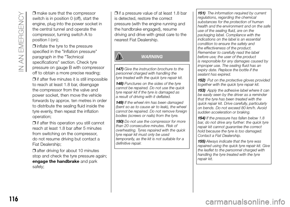 FIAT PANDA 2016 319 / 3.G Owners Manual ❒make sure that the compressor
switch is in position 0 (off), start the
engine, plug into the power socket in
the central tunnel and operate the
compressor, turning switch A to
position I (on);
❒i FIAT PANDA 2016 319 / 3.G Owners Manual ❒make sure that the compressor
switch is in position 0 (off), start the
engine, plug into the power socket in
the central tunnel and operate the
compressor, turning switch A to
position I (on);
❒i