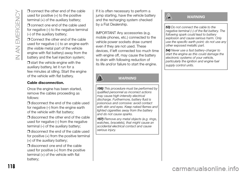 FIAT PANDA 2016 319 / 3.G Workshop Manual ❒connect the other end of the cable
used for positive (+) to the positive
terminal (+) of the auxiliary battery;
❒connect one end of the cable used
for negative (–) to the negative terminal
(–