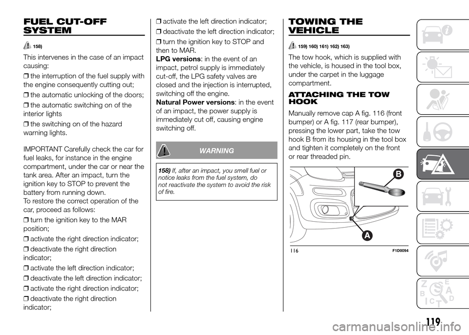 FIAT PANDA 2016 319 / 3.G Owners Manual FUEL CUT-OFF
SYSTEM
158)
This intervenes in the case of an impact
causing:
❒the interruption of the fuel supply with
the engine consequently cutting out;
❒the automatic unlocking of the doors;
❒ FIAT PANDA 2016 319 / 3.G Owners Manual FUEL CUT-OFF
SYSTEM
158)
This intervenes in the case of an impact
causing:
❒the interruption of the fuel supply with
the engine consequently cutting out;
❒the automatic unlocking of the doors;
❒