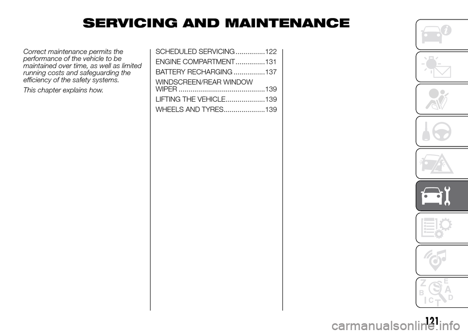 FIAT PANDA 2016 319 / 3.G Workshop Manual SERVICING AND MAINTENANCE
Correct maintenance permits the
performance of the vehicle to be
maintained over time, as well as limited
running costs and safeguarding the
efficiency of the safety systems.