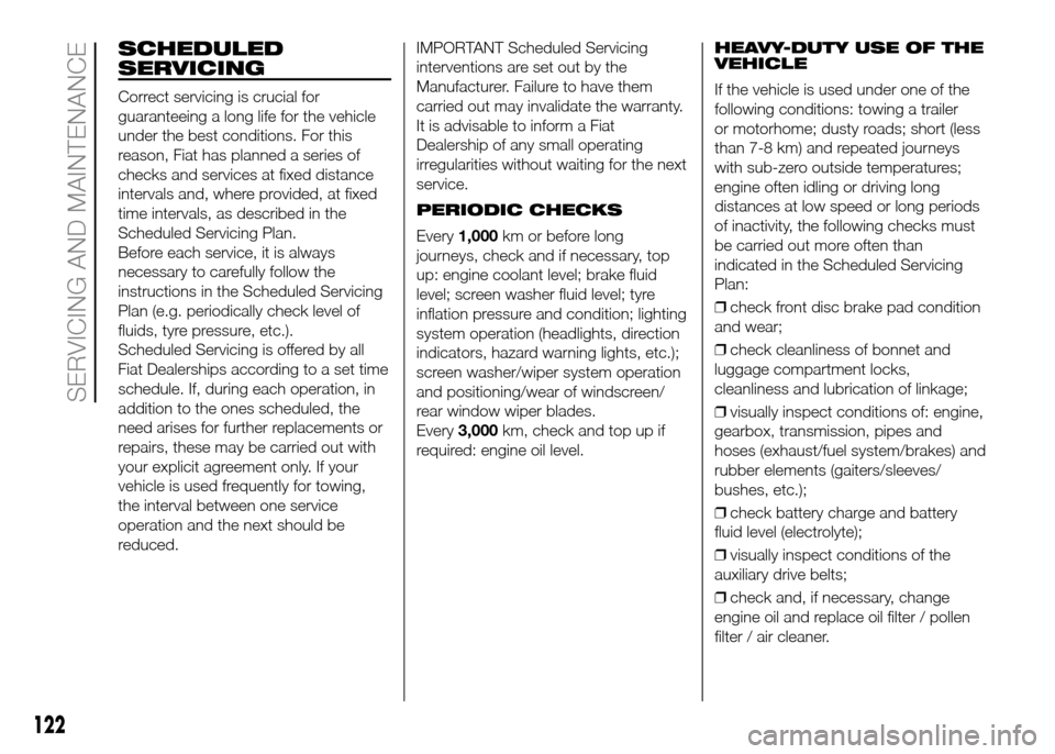 FIAT PANDA 2016 319 / 3.G Owners Manual SCHEDULED
SERVICING
Correct servicing is crucial for
guaranteeing a long life for the vehicle
under the best conditions. For this
reason, Fiat has planned a series of
checks and services at fixed dist