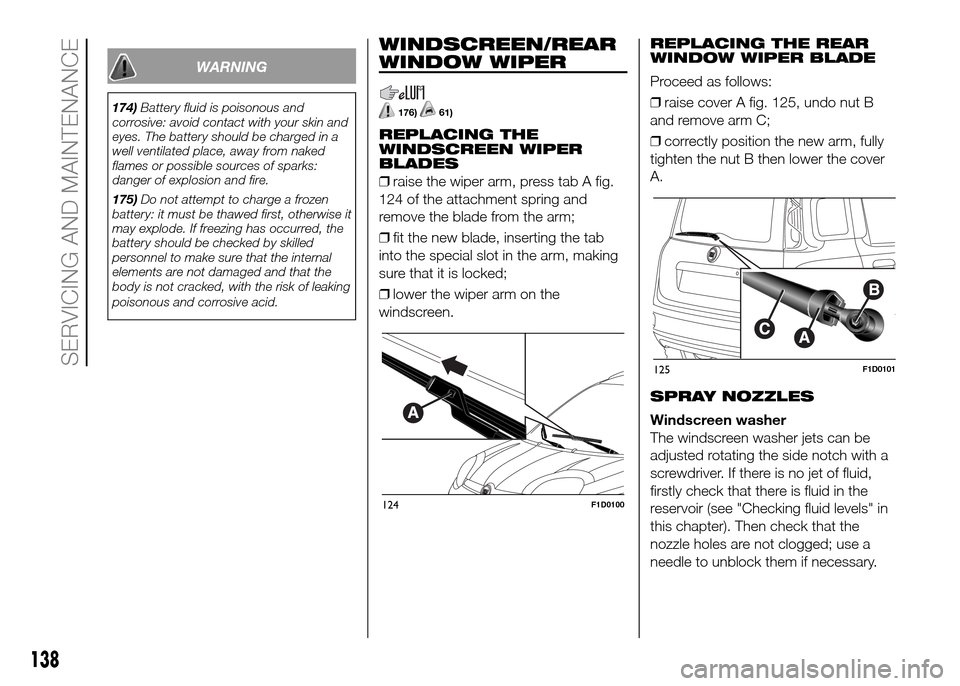 FIAT PANDA 2016 319 / 3.G Owners Manual WARNING
174)Battery fluid is poisonous and
corrosive: avoid contact with your skin and
eyes. The battery should be charged in a
well ventilated place, away from naked
flames or possible sources of spa FIAT PANDA 2016 319 / 3.G Owners Manual WARNING
174)Battery fluid is poisonous and
corrosive: avoid contact with your skin and
eyes. The battery should be charged in a
well ventilated place, away from naked
flames or possible sources of spa