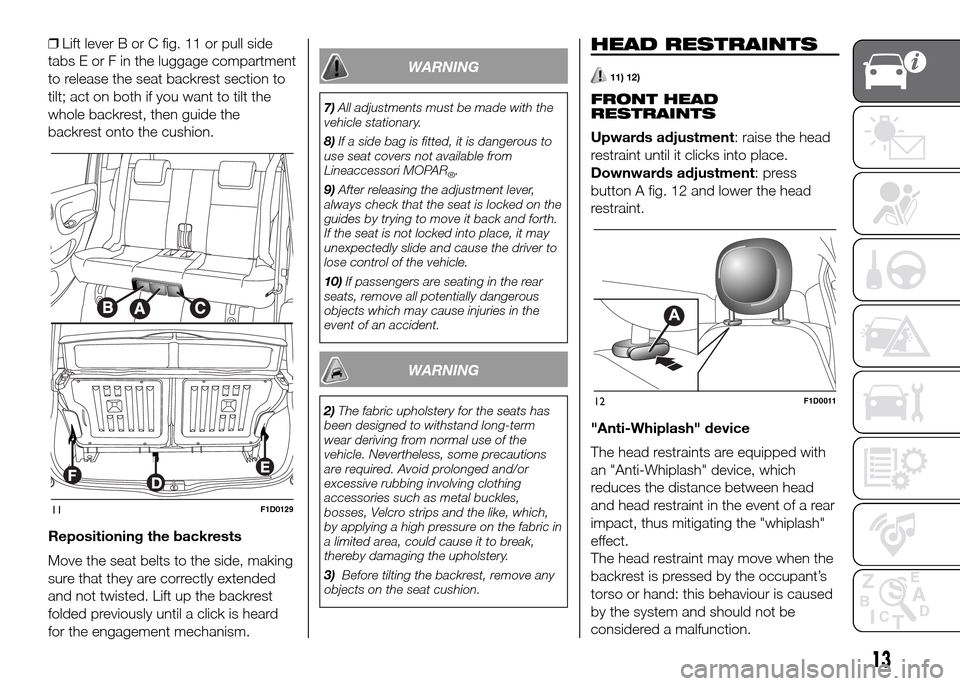 FIAT PANDA 2016 319 / 3.G User Guide ❒Lift lever B or C fig. 11 or pull side
tabs E or F in the luggage compartment
to release the seat backrest section to
tilt; act on both if you want to tilt the
whole backrest, then guide the
backre FIAT PANDA 2016 319 / 3.G User Guide ❒Lift lever B or C fig. 11 or pull side
tabs E or F in the luggage compartment
to release the seat backrest section to
tilt; act on both if you want to tilt the
whole backrest, then guide the
backre
