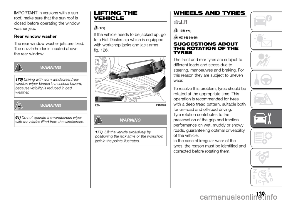 FIAT PANDA 2016 319 / 3.G Owners Manual IMPORTANT In versions with a sun
roof, make sure that the sun roof is
closed before operating the window
washer jets.
Rear window washer
The rear window washer jets are fixed.
The nozzle holder is loc FIAT PANDA 2016 319 / 3.G Owners Manual IMPORTANT In versions with a sun
roof, make sure that the sun roof is
closed before operating the window
washer jets.
Rear window washer
The rear window washer jets are fixed.
The nozzle holder is loc
