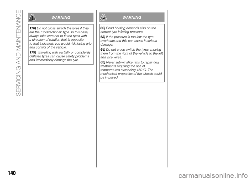 FIAT PANDA 2016 319 / 3.G Owners Manual WARNING
178)Do not cross switch the tyres if they
are the "unidirectional" type. In this case,
always take care not to fit the tyres with
a direction of rotation that is opposite
to that indicated: yo