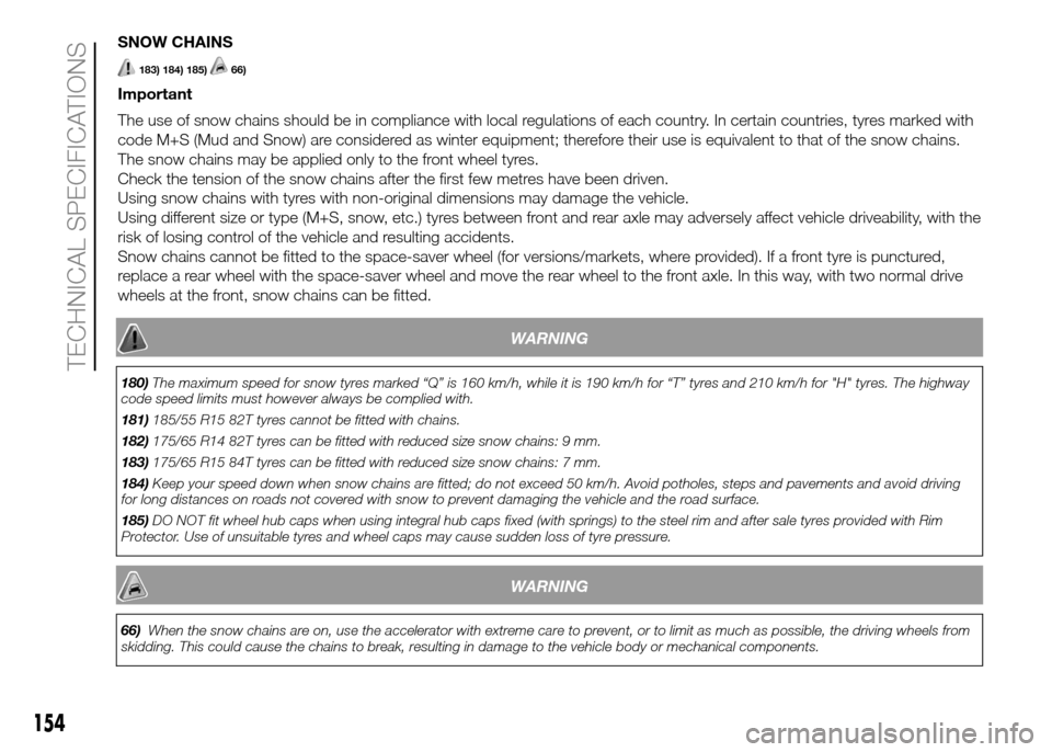 FIAT PANDA 2016 319 / 3.G User Guide SNOW CHAINS
183) 184) 185)66)
Important
The use of snow chains should be in compliance with local regulations of each country. In certain countries, tyres marked with
code M+S (Mud and Snow) are consi FIAT PANDA 2016 319 / 3.G User Guide SNOW CHAINS
183) 184) 185)66)
Important
The use of snow chains should be in compliance with local regulations of each country. In certain countries, tyres marked with
code M+S (Mud and Snow) are consi