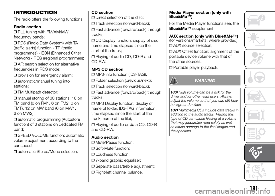 FIAT PANDA 2016 319 / 3.G Owners Manual INTRODUCTION
The radio offers the following functions:
Radio section
❒PLL tuning with FM/AM/MW
frequency bands;
❒RDS (Radio Data System) with TA
(traffic alerts) function - TP (traffic
programmes) FIAT PANDA 2016 319 / 3.G Owners Manual INTRODUCTION
The radio offers the following functions:
Radio section
❒PLL tuning with FM/AM/MW
frequency bands;
❒RDS (Radio Data System) with TA
(traffic alerts) function - TP (traffic
programmes)