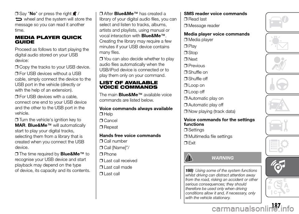 FIAT PANDA 2016 319 / 3.G Owners Manual ❒Say "No" or press the right/
wheel and the system will store the
message so you can read it another
time.
MEDIA PLAYER QUICK
GUIDE
Proceed as follows to start playing the
digital audio stored on yo FIAT PANDA 2016 319 / 3.G Owners Manual ❒Say "No" or press the right/
wheel and the system will store the
message so you can read it another
time.
MEDIA PLAYER QUICK
GUIDE
Proceed as follows to start playing the
digital audio stored on yo