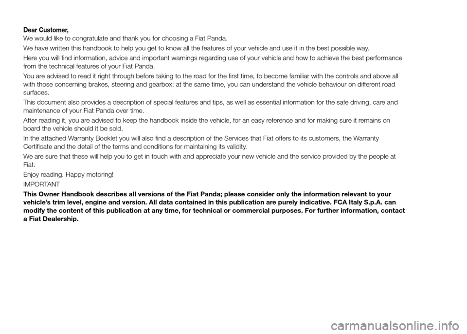 FIAT PANDA 2016 319 / 3.G Owners Manual Dear Customer,
We would like to congratulate and thank you for choosing a Fiat Panda.
We have written this handbook to help you get to know all the features of your vehicle and use it in the best poss FIAT PANDA 2016 319 / 3.G Owners Manual Dear Customer,
We would like to congratulate and thank you for choosing a Fiat Panda.
We have written this handbook to help you get to know all the features of your vehicle and use it in the best poss