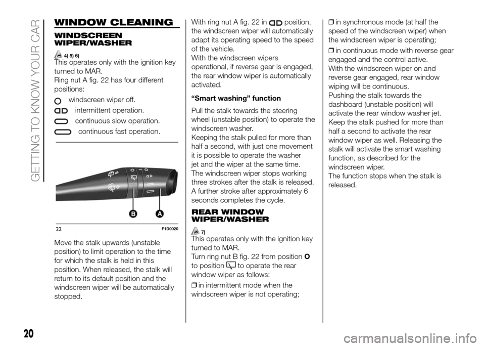 FIAT PANDA 2016 319 / 3.G Owners Manual WINDOW CLEANING
WINDSCREEN
WIPER/WASHER
4) 5) 6)This operates only with the ignition key
turned to MAR.
Ring nut A fig. 22 has four different
positions:
windscreen wiper off.
intermittent operation.
c